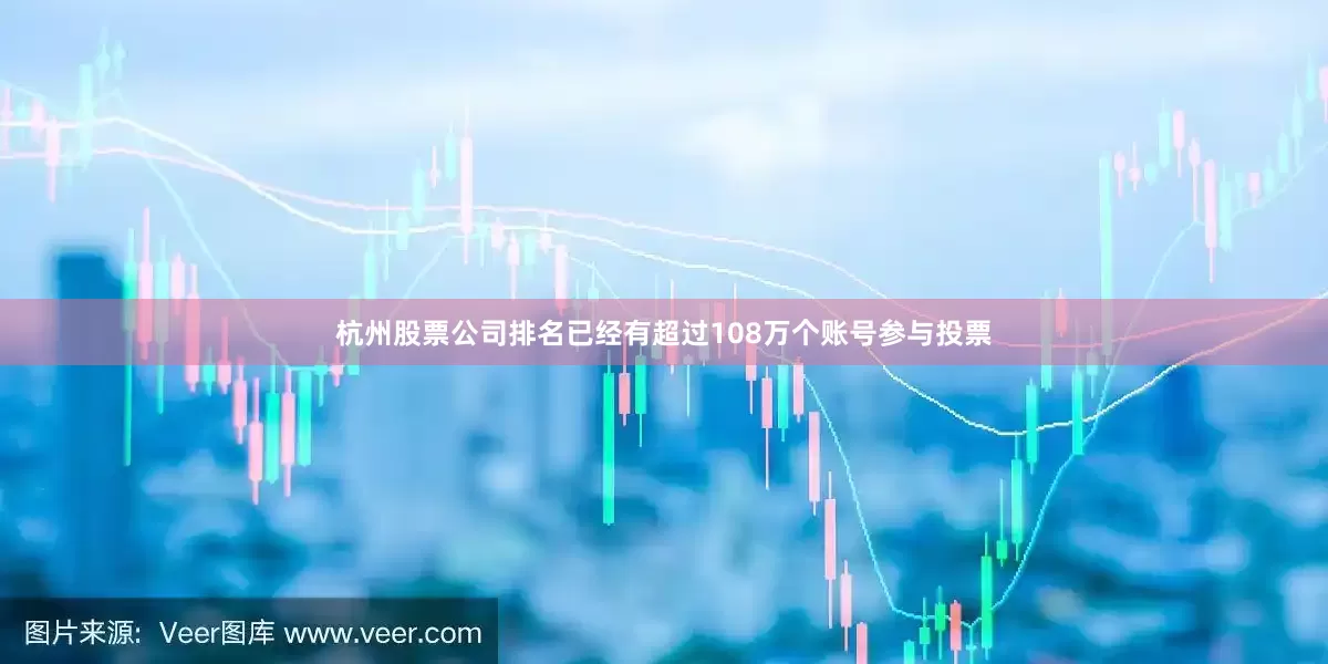杭州股票公司排名已经有超过108万个账号参与投票