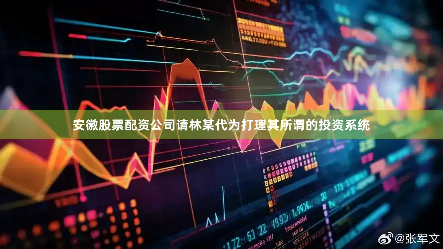 安徽股票配资公司请林某代为打理其所谓的投资系统