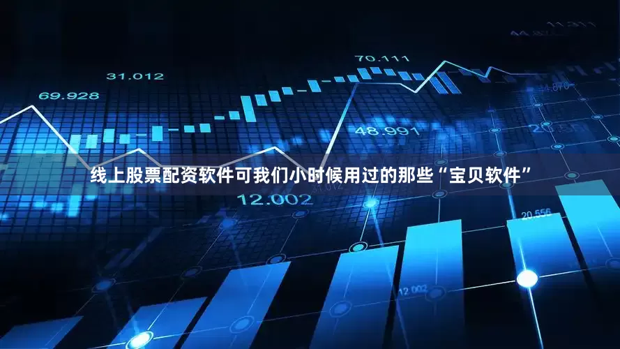 线上股票配资软件可我们小时候用过的那些“宝贝软件”