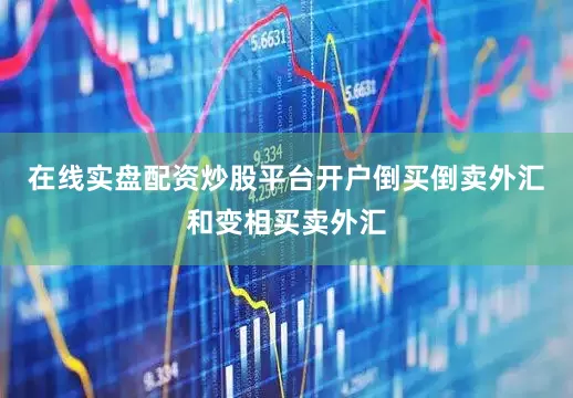 在线实盘配资炒股平台开户倒买倒卖外汇和变相买卖外汇